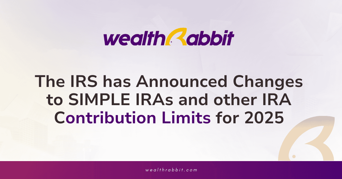 The IRS Has Announced Changes to SIMPLE IRAs and Other IRA Contribution Limits for 2025