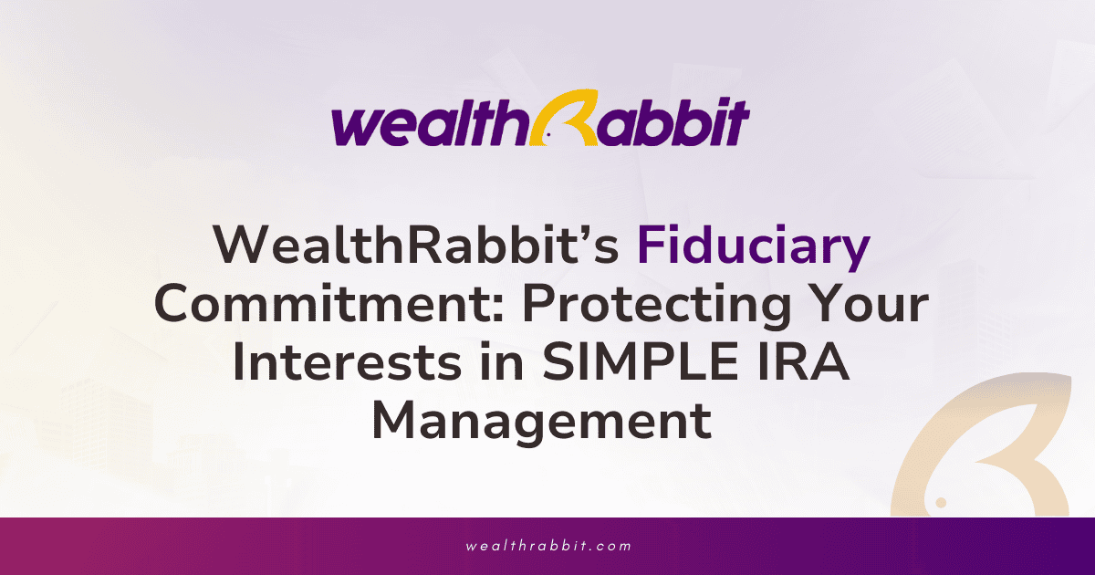 WealthRabbit’s Fiduciary Commitment: Protecting Your Interests in SIMPLE IRA Management