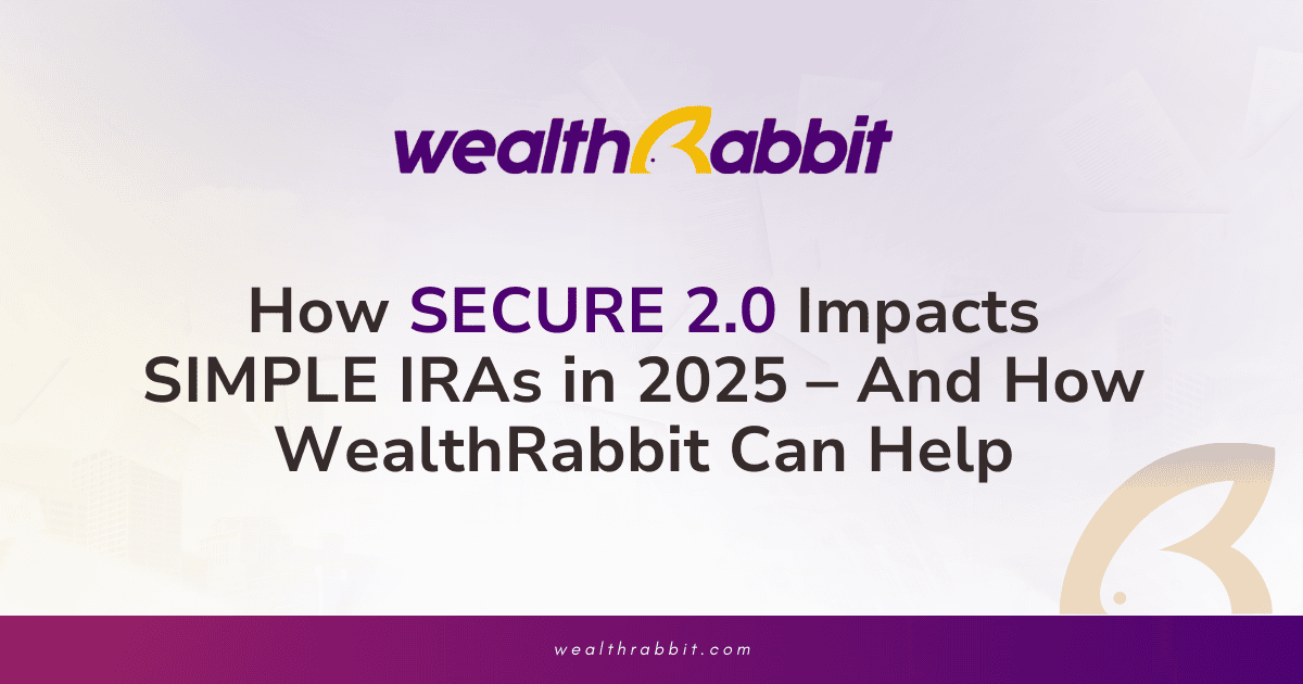 How SECURE 2.0 Impacts SIMPLE IRAs in 2025 – And How WealthRabbit Can Help