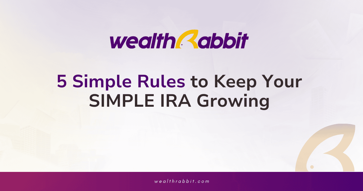 5 Simple Rules to Keep Your SIMPLE IRA Growing